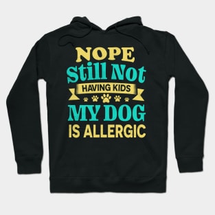 Nope Still Not Having Kids My Dog Is Allergic Hoodie